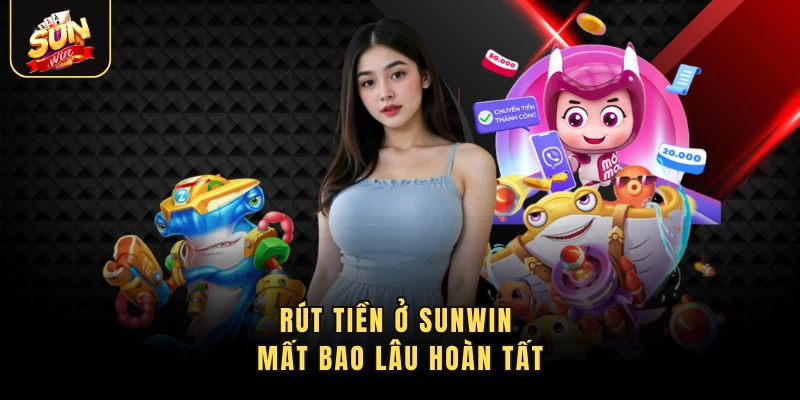 Rút tiền ở Sunwin mất bao lâu hoàn tất